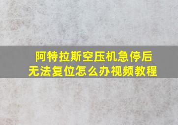 阿特拉斯空压机急停后无法复位怎么办视频教程