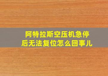 阿特拉斯空压机急停后无法复位怎么回事儿