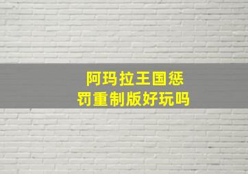 阿玛拉王国惩罚重制版好玩吗