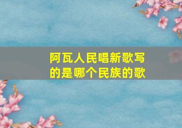 阿瓦人民唱新歌写的是哪个民族的歌