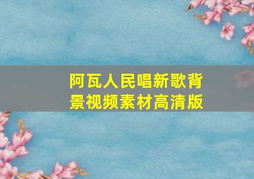 阿瓦人民唱新歌背景视频素材高清版