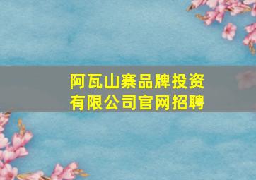 阿瓦山寨品牌投资有限公司官网招聘