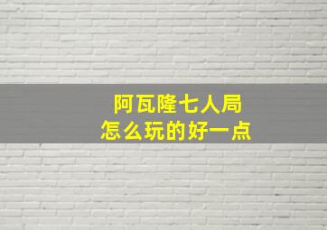 阿瓦隆七人局怎么玩的好一点