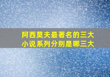 阿西莫夫最著名的三大小说系列分别是哪三大