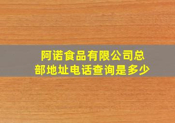 阿诺食品有限公司总部地址电话查询是多少