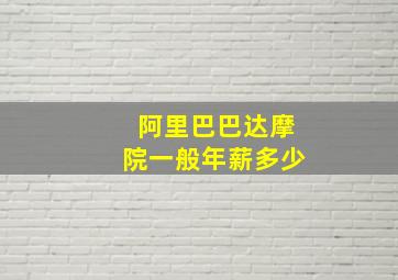 阿里巴巴达摩院一般年薪多少