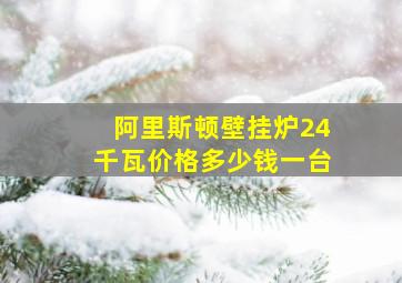 阿里斯顿壁挂炉24千瓦价格多少钱一台