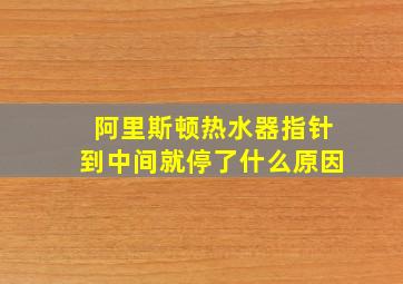 阿里斯顿热水器指针到中间就停了什么原因