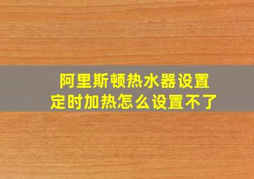 阿里斯顿热水器设置定时加热怎么设置不了