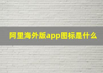 阿里海外版app图标是什么