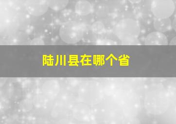 陆川县在哪个省