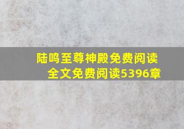 陆鸣至尊神殿免费阅读全文免费阅读5396章