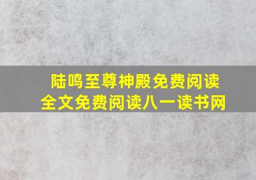 陆鸣至尊神殿免费阅读全文免费阅读八一读书网