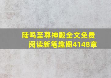 陆鸣至尊神殿全文免费阅读新笔趣阁4148章