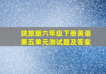 陕旅版六年级下册英语第五单元测试题及答案