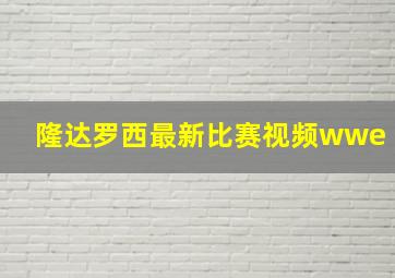 隆达罗西最新比赛视频wwe