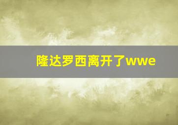 隆达罗西离开了wwe