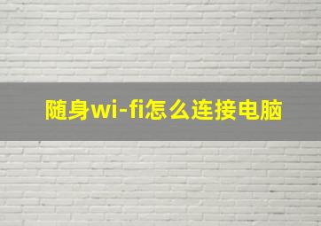 随身wi-fi怎么连接电脑