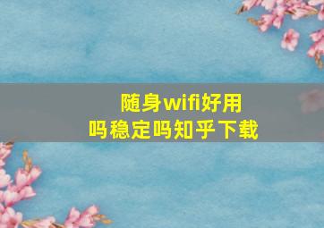 随身wifi好用吗稳定吗知乎下载