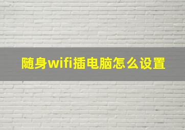 随身wifi插电脑怎么设置