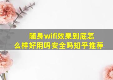 随身wifi效果到底怎么样好用吗安全吗知乎推荐