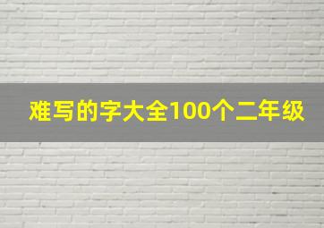 难写的字大全100个二年级