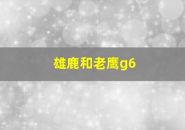 雄鹿和老鹰g6