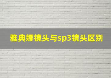 雅典娜镜头与sp3镜头区别