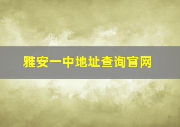 雅安一中地址查询官网