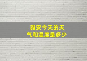 雅安今天的天气和温度是多少