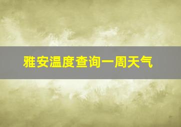 雅安温度查询一周天气