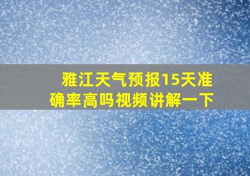 雅江天气预报15天准确率高吗视频讲解一下