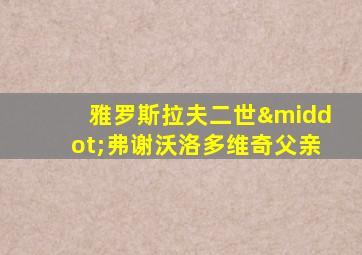 雅罗斯拉夫二世·弗谢沃洛多维奇父亲