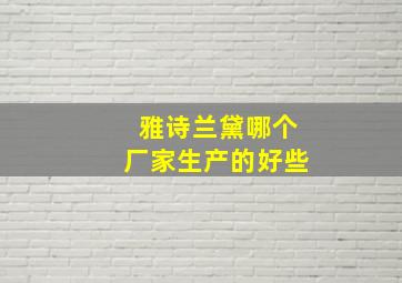 雅诗兰黛哪个厂家生产的好些