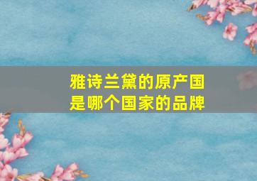 雅诗兰黛的原产国是哪个国家的品牌