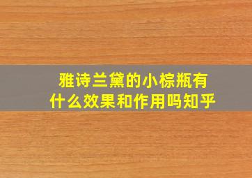 雅诗兰黛的小棕瓶有什么效果和作用吗知乎