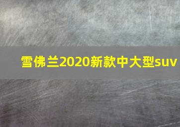 雪佛兰2020新款中大型suv