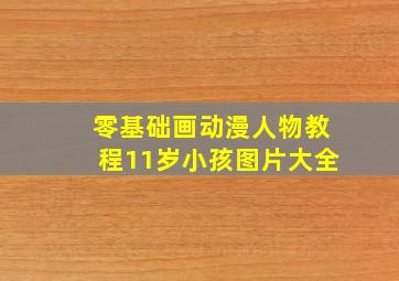 零基础画动漫人物教程11岁小孩图片大全