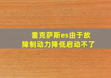 雷克萨斯es由于故障制动力降低启动不了