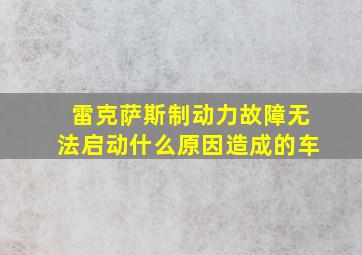 雷克萨斯制动力故障无法启动什么原因造成的车