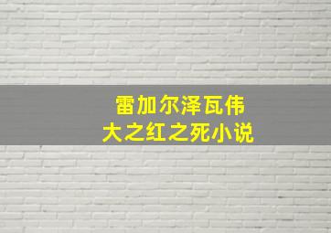 雷加尔泽瓦伟大之红之死小说