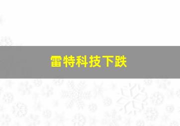 雷特科技下跌