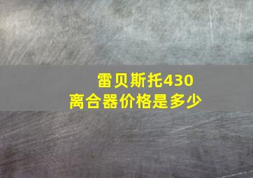 雷贝斯托430离合器价格是多少