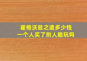 霍格沃兹之遗多少钱一个人买了别人能玩吗