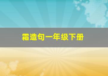 霜造句一年级下册