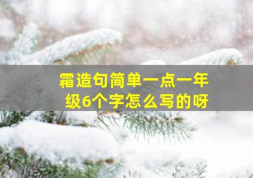 霜造句简单一点一年级6个字怎么写的呀