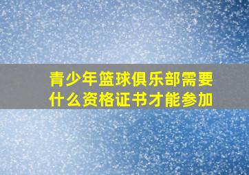 青少年篮球俱乐部需要什么资格证书才能参加