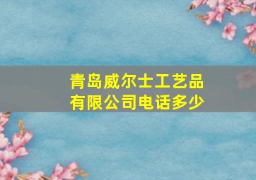 青岛威尔士工艺品有限公司电话多少