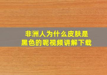 非洲人为什么皮肤是黑色的呢视频讲解下载