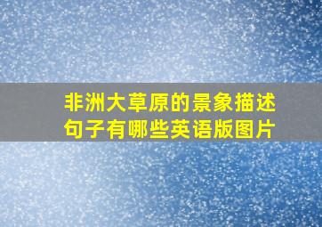 非洲大草原的景象描述句子有哪些英语版图片